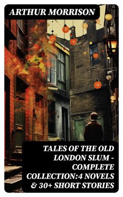 Tales of the Old London Slum - Complete Collection:4 Novels & 30+ Short Stories (eBook, ePUB) - Morrison, Arthur