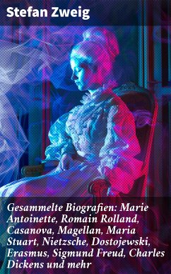 Gesammelte Biografien: Marie Antoinette, Romain Rolland, Casanova, Magellan, Maria Stuart, Nietzsche, Dostojewski, Erasmus, Sigmund Freud, Charles Dickens und mehr (eBook, ePUB) - Zweig, Stefan