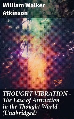 THOUGHT VIBRATION - The Law of Attraction in the Thought World (Unabridged) (eBook, ePUB) - Atkinson, William Walker