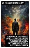 The Complete Works of R. Austin Freeman: Thriller Classics, Adventure Novels & Detective Stories (eBook, ePUB)