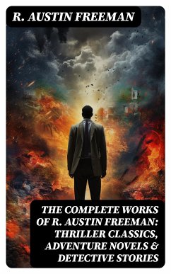 The Complete Works of R. Austin Freeman: Thriller Classics, Adventure Novels & Detective Stories (eBook, ePUB) - Freeman, R. Austin