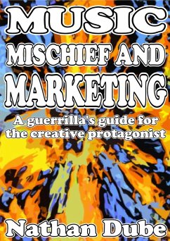 Music, Mischief And Marketing: A Guerrilla's Guide For The Creative Protagonist (eBook, ePUB) - Dube, Nathan