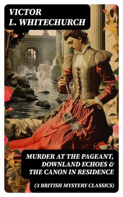 MURDER AT THE PAGEANT, DOWNLAND ECHOES & THE CANON IN RESIDENCE (3 British Mystery Classics) (eBook, ePUB) - Whitechurch, Victor L.