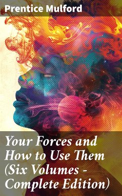 Your Forces and How to Use Them (Six Volumes - Complete Edition) (eBook, ePUB) - Mulford, Prentice