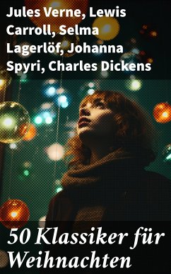 50 Klassiker für Weihnachten (eBook, ePUB) - Verne, Jules; Carroll, Lewis; Lagerlöf, Selma; Spyri, Johanna; Dickens, Charles; Fontane, Theodor; May, Karl; Twain, Mark; von Adlersfeld-Ballestrem, Eufemia; Stevenson, Robert Louis; Poe, Edgar Allan; Brontë, Charlotte; London, Jack; Hugo, Victor; Doyle, Arthur Conan; Burnett, Frances Hodgson; Austen, Jane; Dumas, Alexandre; Potter, Beatrix; Voltaire; Wallace, Lew; Chesterton, G. K.; Andersen, Hans Christian; Dostojewski, Fjodor Michailowitsch; Heimburg, Wilhelmine; Tucholsky, Kurt; Kurz, Her