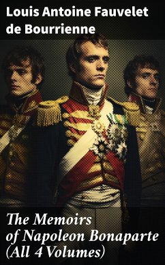 The Memoirs of Napoleon Bonaparte (All 4 Volumes) (eBook, ePUB) - de Bourrienne, Louis Antoine Fauvelet