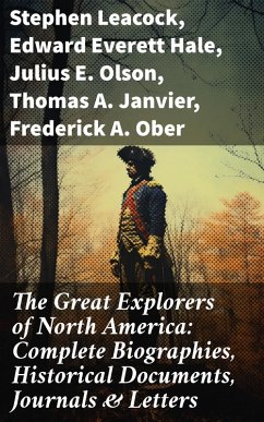 The Great Explorers of North America: Complete Biographies, Historical Documents, Journals & Letters (eBook, ePUB) - Leacock, Stephen; Hale, Edward Everett; Olson, Julius E.; Janvier, Thomas A.; Ober, Frederick A.; Colby, Charles W.; Hodges, Elizabeth
