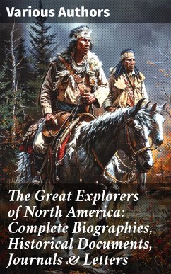 The Great Explorers of North America: Complete Biographies, Historical Documents, Journals & Letters (eBook, ePUB) - Leacock, Stephen; Hale, Edward Everett; Olson, Julius E.; Janvier, Thomas A.; Ober, Frederick A.; Colby, Charles W.; Hodges, Elizabeth