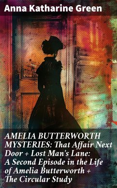 AMELIA BUTTERWORTH MYSTERIES: That Affair Next Door + Lost Man's Lane: A Second Episode in the Life of Amelia Butterworth + The Circular Study (eBook, ePUB) - Green, Anna Katharine