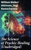The Science of Psychic Healing (Unabridged) (eBook, ePUB)