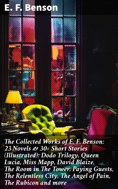 The Collected Works of E. F. Benson: 23 Novels & 30+ Short Stories (Illustrated): Dodo Trilogy, Queen Lucia, Miss Mapp, David Blaize, The Room in The Tower, Paying Guests, The Relentless City, The Angel of Pain, The Rubicon and more (eBook, ePUB) - Benson, E. F.