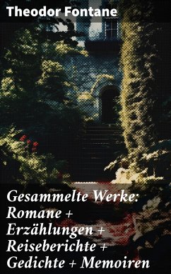 Gesammelte Werke: Romane + Erzählungen + Reiseberichte + Gedichte + Memoiren (eBook, ePUB) - Fontane, Theodor