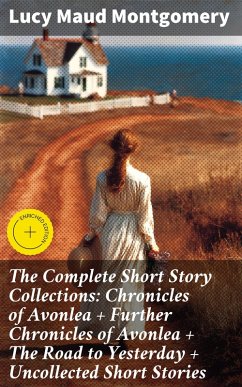 Cover The Complete Short Story Collections: Chronicles of Avonlea + Further Chronicles of Avonlea + The Road to Yesterday + Uncollected Short Stories (eBook, ePUB)