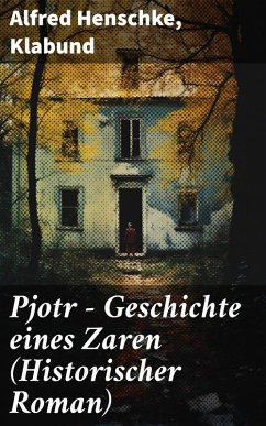 Pjotr - Geschichte eines Zaren (Historischer Roman) (eBook, ePUB) - Henschke, Alfred; Klabund