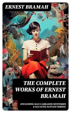 The Complete Works of Ernest Bramah (Including Max Carrados Mysteries & Kai Lung Fantasy Series) (eBook, ePUB) - Bramah, Ernest