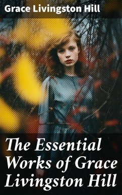 The Essential Works of Grace Livingston Hill (eBook, ePUB) - Hill, Grace Livingston