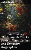 The Complete Works: Poetry, Plays, Letters and Extensive Biographies (eBook, ePUB)