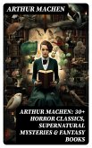 Arthur Machen: 30+ Horror Classics, Supernatural Mysteries & Fantasy Books (eBook, ePUB)