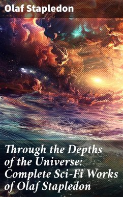 Through the Depths of the Universe: Complete Sci-Fi Works of Olaf Stapledon (eBook, ePUB) - Stapledon, Olaf