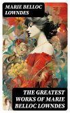The Greatest Works of Marie Belloc Lowndes (eBook, ePUB)