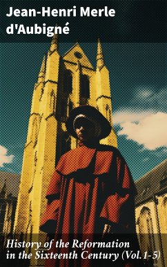 History of the Reformation in the Sixteenth Century (Vol.1-5) (eBook, ePUB) - d'Aubigné, Jean-Henri Merle