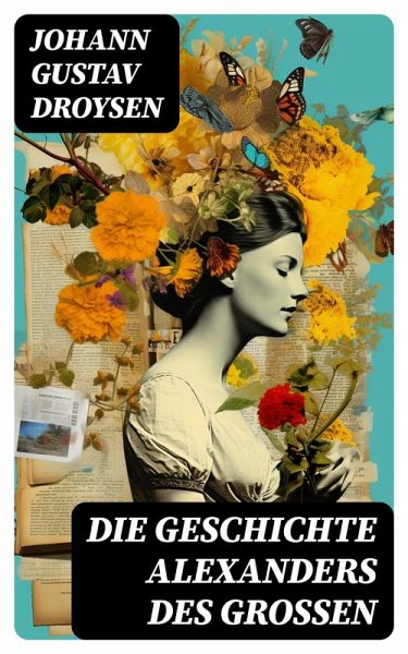 Die Geschichte Alexanders des Großen (eBook, ePUB) Die Geschichte Alexanders des Großen (eBook, ePUB)
