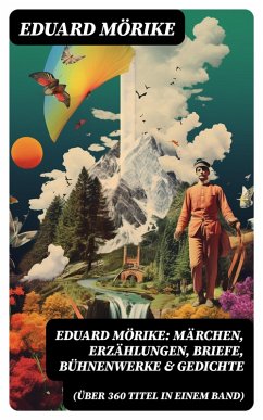 Eduard Mörike: Märchen, Erzählungen, Briefe, Bühnenwerke & Gedichte (Über 360 Titel in einem Band) (eBook, ePUB) - Mörike, Eduard