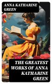 The Greatest Works of Anna Katharine Green (eBook, ePUB)