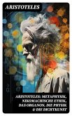 Aristoteles: Metaphysik, Nikomachische Ethik, Das Organon, Die Physik & Die Dichtkunst (eBook, ePUB)