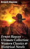 Ernest Haycox - Ultimate Collection: Western Classics & Historical Novels (eBook, ePUB)