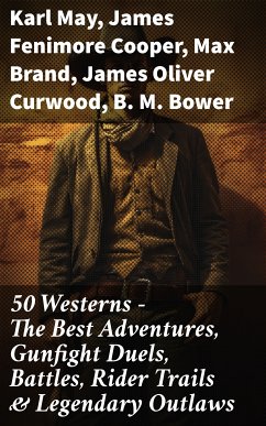 50 Westerns - The Best Adventures, Gunfight Duels, Battles, Rider Trails & Legendary Outlaws (eBook, ePUB) - May, Karl; Cooper, James Fenimore; Brand, Max; Curwood, James Oliver; Bower, B. M.; Grey, Zane; Gregory, Jackson; London, Jack; Burroughs, Edgar Rice; Hough, Emerson; Adams, Andy; Harte, Bret; Wister, Owen; Henry, O.; Hill, Grace Livingston; Seltzer, Charles Alden; Coolidge, Dane; Balch, Frederic Homer; Remington, Frederic; Chambers, Robert W.; Spearman, Frank H.; Dunn, J. Allan; Howard, Robert E.; Haycox, Ernest; Siringo, Charles