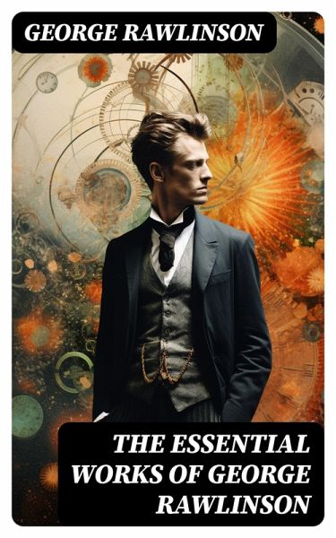 The Essential Works of George Rawlinson (eBook, ePUB)