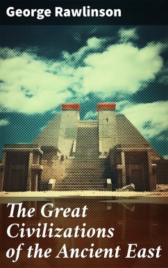The Great Civilizations of the Ancient East (eBook, ePUB) - Rawlinson, George
