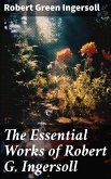 The Essential Works of Robert G. Ingersoll (eBook, ePUB)