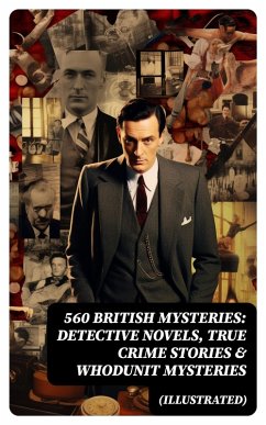 560 British Mysteries: Detective Novels, True Crime Stories & Whodunit Mysteries (Illustrated) (eBook, ePUB) - Doyle, Arthur Conan; Williamson, A. M.; Freeman, R. Austin; Hornung, E. W.; Chesterton, G. K.; Mcneile, H. C.; Whitechurch, Victor L.; Haynes, Annie; White, Ethel Lina; Barr, Rober; Ostander, Isabel; Bramah, Ernest; Morrison, Arthur; Collins, Wilkie; Hanshew, Thomas W.; Wallace, Edgar; Froest, Frank; Fletcher, J. S.; Williamson, C. N.