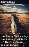 The Log of the Cowboy and Other Trail Tales - 5 Western Novels in One Volume (eBook, ePUB)