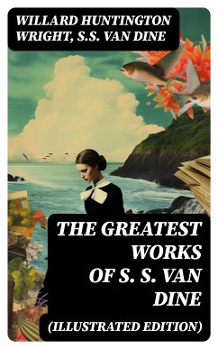 The Greatest Works of S. S. Van Dine (Illustrated Edition) (eBook, ePUB) - Wright, Willard Huntington; Van Dine, S.S.