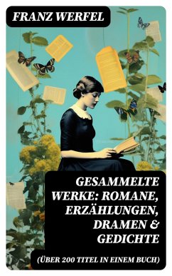 Gesammelte Werke: Romane, Erzählungen, Dramen & Gedichte (Über 200 Titel in einem Buch) (eBook, ePUB) - Werfel, Franz