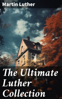 The Ultimate Luther Collection (eBook, ePUB) - Luther, Martin