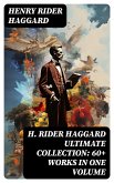 H. RIDER HAGGARD Ultimate Collection: 60+ Works in One Volume (eBook, ePUB)