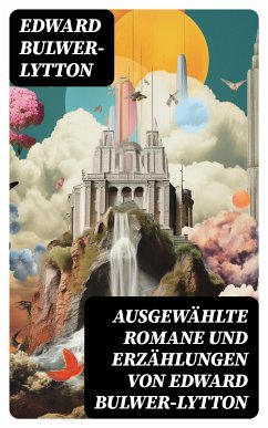 Ausgewählte Romane und Erzählungen von Edward Bulwer-Lytton (eBook, ePUB) - Bulwer-Lytton, Edward