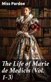 The Life of Marie de Medicis (Vol. 1-3) (eBook, ePUB)