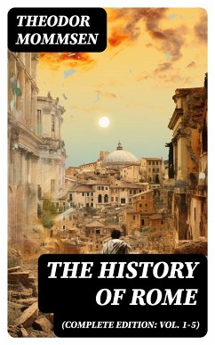 The History of Rome (Complete Edition: Vol. 1-5) (eBook, ePUB) - Mommsen, Theodor