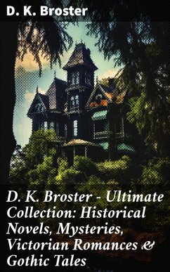 D. K. Broster - Ultimate Collection: Historical Novels, Mysteries, Victorian Romances & Gothic Tales (eBook, ePUB) - Broster, D. K.