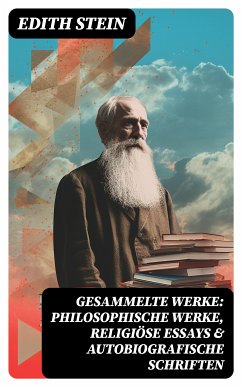 Gesammelte Werke: Philosophische Werke, Religiöse Essays & Autobiografische Schriften (eBook, ePUB) - Stein, Edith