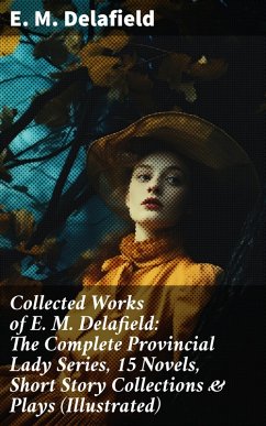 Collected Works of E. M. Delafield: The Complete Provincial Lady Series, 15 Novels, Short Story Collections & Plays (Illustrated) (eBook, ePUB) - Delafield, E. M.
