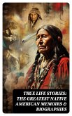 True Life Stories: The Greatest Native American Memoirs & Biographies (eBook, ePUB)