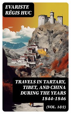 Travels in Tartary, Tibet, and China During the Years 1844-1846 (Vol. 1&2) (eBook, ePUB) - Huc, Evariste Régis