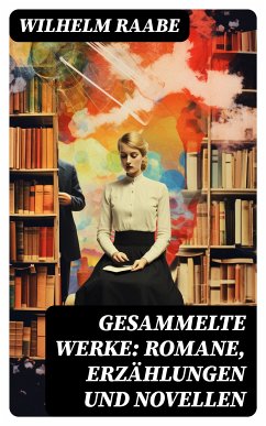 Gesammelte Werke: Romane, Erzählungen und Novellen (eBook, ePUB) - Raabe, Wilhelm