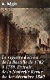 Le registre d'écrou de la Bastille de 1782 à 1789. Extrait de la Nouvelle Revue du 1er décembre 1880 (eBook, ePUB)